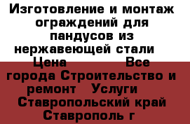 Изготовление и монтаж ограждений для пандусов из нержавеющей стали. › Цена ­ 10 000 - Все города Строительство и ремонт » Услуги   . Ставропольский край,Ставрополь г.